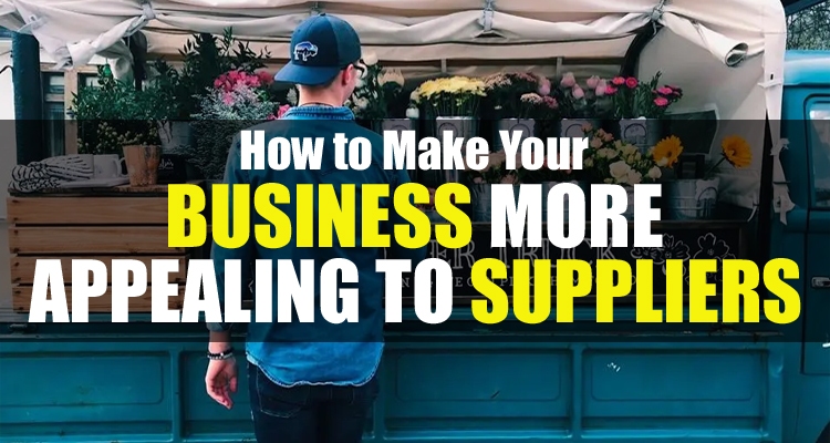How to Make your Business More Appealing to Suppliers