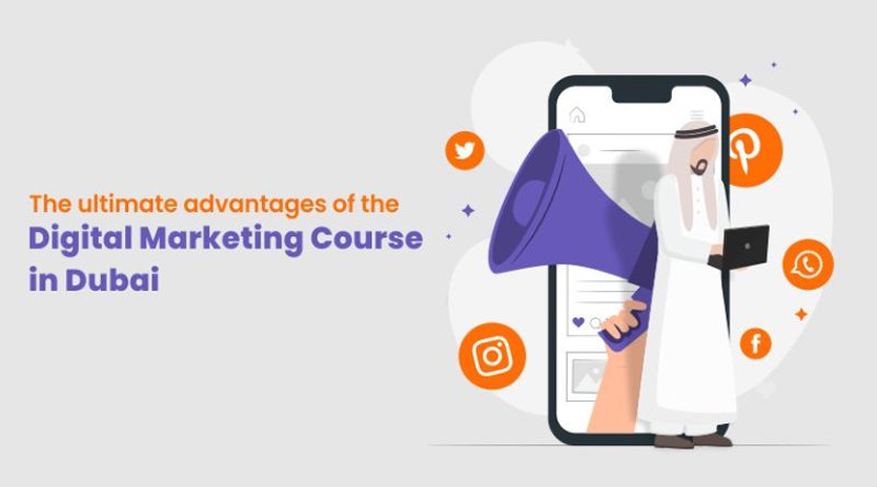 The ultimate advantages of the Digital Marketing Course in Dubai