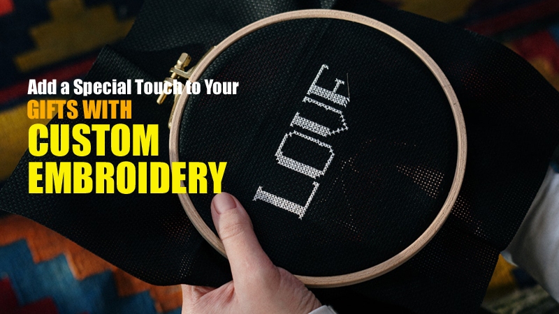 Add A Special Touch To Your Gifts With Custom Embroidery