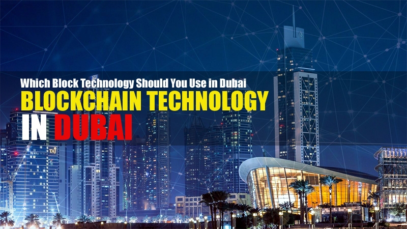 Which Blockchain Technology Should You Use In Dubai