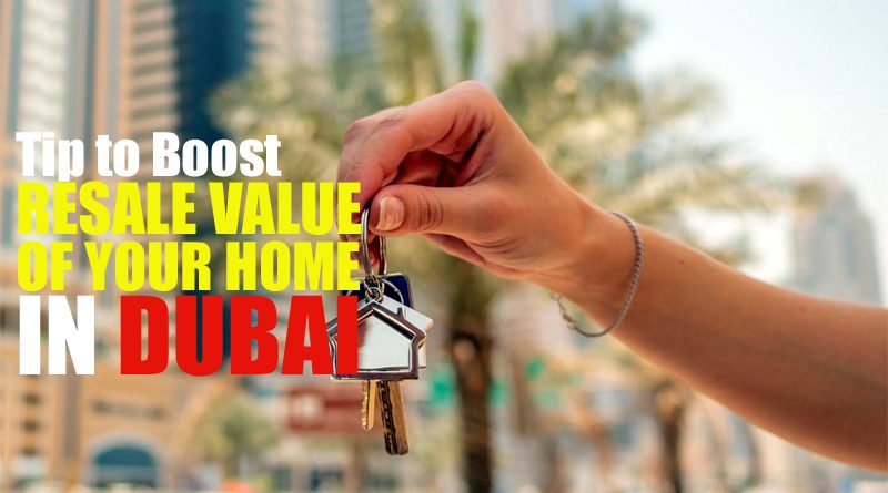 Tips to Boost Resale Value of Your Home in Dubai