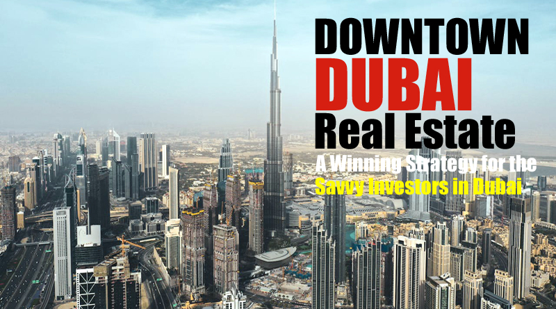 Downtown Dubai Real Estate Investment