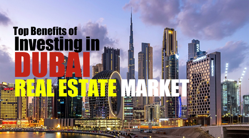 Top Benefits of Investing in Dubai Real Estate Market
