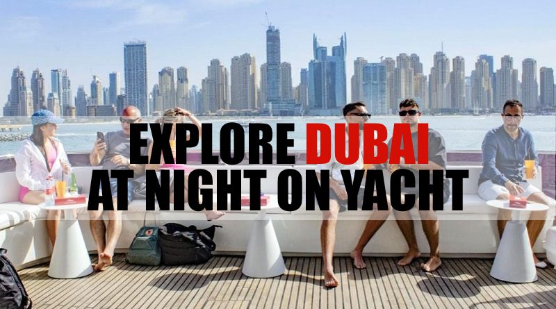 Explore Dubai at night on Yacht