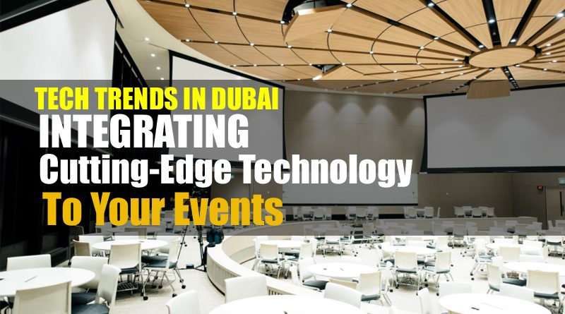 Tech Trends in Dubai to Integrate in Events