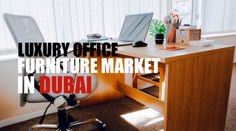 Luxury Office Furniture Market in Dubai