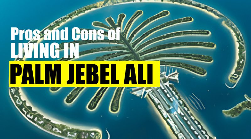 Pros and Cons of Living in Palm Jebel Ali